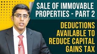 Sale Of Immovable Properties - Part 2 -Deductions Available To Reduce Capital Gains Tax ?