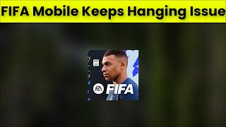 How To Fix FIFA Mobile App Keeps Hanging Issue Android & Ios - 2022