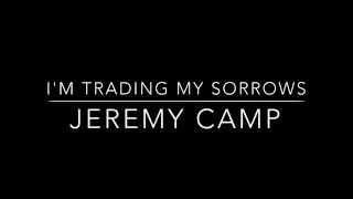 I'm Trading My Sorrows Jeremy Camp chords