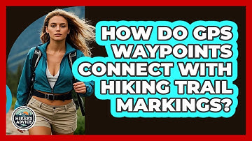 How Do GPS Waypoints Connect With Hiking Trail Markings? - The Hiker