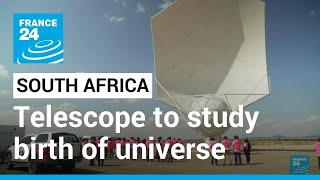 South Africa's telescope designed to study birth of universe • FRANCE 24 English