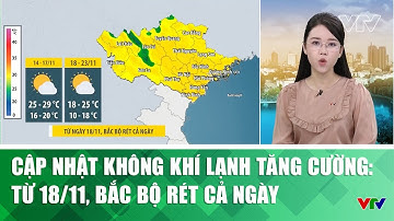 Cập nhật không khí lạnh tăng cường: Từ 18/11, Bắc Bộ rét cả ngày | VTV