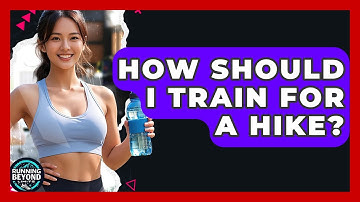 How Should I Train For A Hike? - Running Beyond Limits