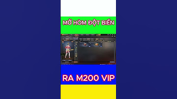 MỞ HÒM ĐỘT BIẾN RA M200 VIP
