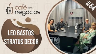 Café com Negócios #54 - Leo Bastos e Stratus Decor.