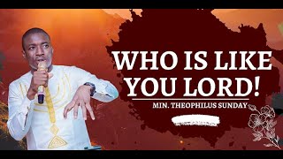 WHO IS LIKE YOU LORD BY MIN. THEOPHILUS SUNDAY
