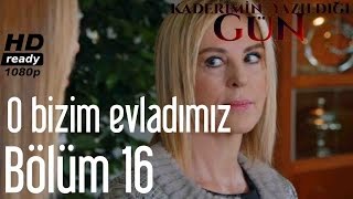 Kaderimin Yazıldığı Gün 16. - O Bizim Evladımız