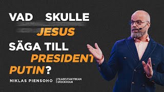 Vad skulle Jesus säga till president Putin? - Niklas Piensoho