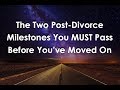 The Two Post-Divorce Milestones You MUST Reach to Move On