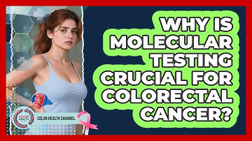 Why Is Molecular Testing Crucial For Colorectal Cancer? - Colon Health Channel