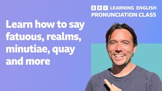 English pronunciation class: How to pronounce 'fatuous,' 'realms', 'minutiae,' 'quay' and more.