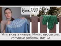 1/21. Много процессов, готовые работы, покупки пряжи, планы. Что вяжу в январе