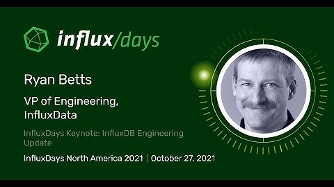 Ryan Betts [InfluxData] | Influxdays Keynote: Engineering Update | InfluxDays NA 2021