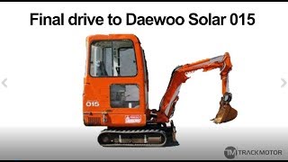 From 820 EUR final drive Daewoo Solar 015,  Track motor, travel motor, planetary gears, hydromotor
