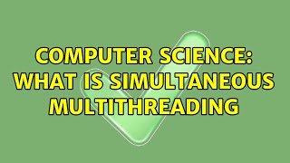 Computer Science: What is Simultaneous Multithreading (3 Solutions!!)