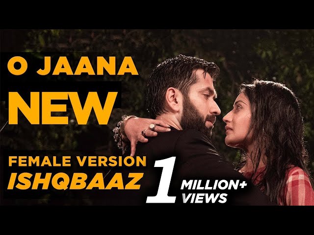 Ishqbaaz | O Jaana  NEW Song Female Version Full class=