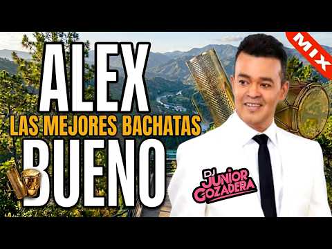 HOMENAJE A ALEX BUENO (MIX DE SUS MEJORES BACHATAS) | LO MEJOR DE ALEX BUENO | DJ JUNIOR GOZADERA