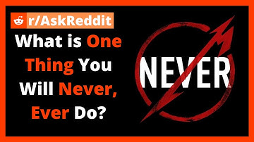 What is One Thing You Will Never, Ever Do? [r/AskReddit]
