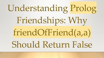 Understanding Prolog Friendships: Why friendOfFriend(a,a) Should Return False