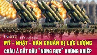 Mỹ - Nhật - Hàn chuẩn bị lực lượng, châu Á bắt đầu “nóng rực” khủng khiếp | Nghệ An TV