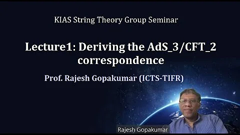 Lecture1: Deriving the AdS_3/CFT_2 correspondence with Prof. Rajesh Gopakumar (ICTS-TIFR)