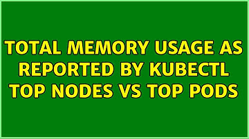 Total memory usage as reported by kubectl top nodes vs top pods