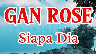 GAN ROSE - SIAPA DIA