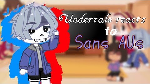 ·´°~undertale reacts to: sans AUs!! [bad apple]~°´·