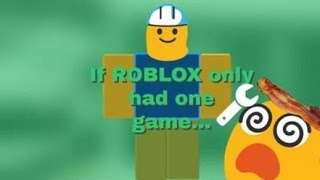 Roblox - If there was only 1 game