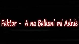 Video thumbnail of "Faktor - A na Balkoni mi Adnie"