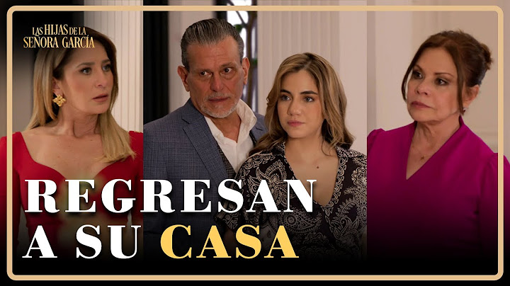 Mar y Ofelia regresan a la mansión Portilla | Las Hijas de la Señora García 4/4 | Capítulo 71