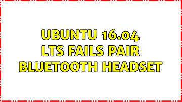 Ubuntu: Ubuntu 16.04 LTS fails pair bluetooth headset