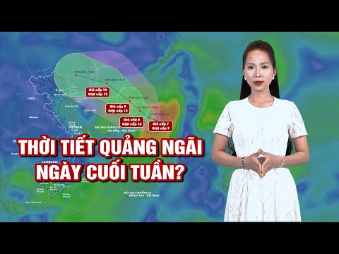 Thời tiết Quảng Ngãi ngày cuối tuần? | BẢN TIN THỜI TIẾT