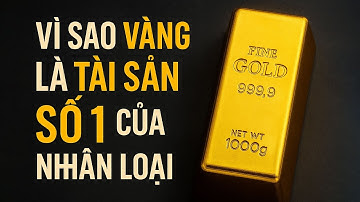 Vàng – Tài Sản Không Bao Giờ Mất Giá | Bài Học Của Nhân Loại Sau 5000 Năm
