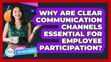 Why Are Clear Communication Channels Essential For Employee Participation?