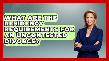 What Are The Residency Requirements For An Uncontested Divorce? - Get Divorce Answers