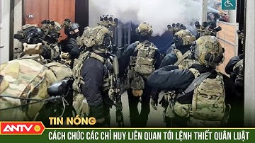 Hàn Quốc cách chức các chỉ huy quân đội liên quan tới lệnh thiết quân luật | ANTV