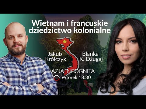 Wietnam i francuskie dziedzictwo kolonialne - Jakub Królczyk - Blanka K. Dżugaj #AzjaIncognita