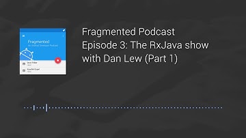 Fragmented Podcast Episode #3: The RxJava show with Dan Lew (Part 1)