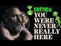 YOU WERE NEVER REALLY HERE (2017) - Crítica