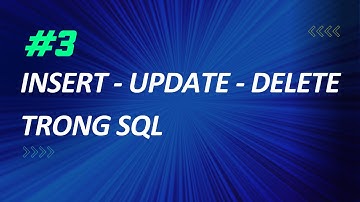 #3: Insert - Update - Delete trong SQL