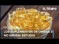 'Los suplementos de omega 3 no benefician la salud' | EL TIEMPO