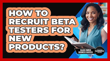 How to Recruit Beta Testers for New Products?
