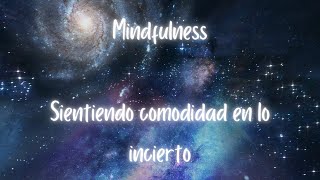 Mindfulness | Sintiendo comodidad en lo incierto | Conciencia Plena