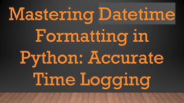 Mastering Datetime Formatting in Python: Accurate Time Logging