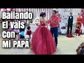 Mi Papá Bailando El Vals Con YASSI en sus 15 AÑOS