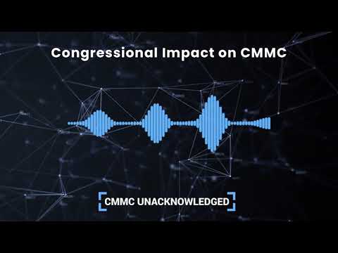CMMC Unacknowledged Ep. 4 | Congressional Impact on CMMC