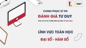 [VTV7xHUST] Phân tích chi tiết những câu hỏi phần Đại Số và Hàm số - kì thi Đánh giá Tư duy - CPKT2