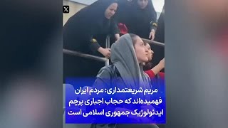 مریم شریعتمداری: مردم ایران  فهمیده‌اند که حجاب اجباری پرچم ایدئولوژیک جمهوری اسلامی است