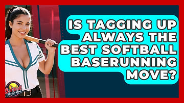 Is Tagging Up Always The Best Softball Baserunning Move? - Softball Basics and Beyond